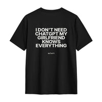 I Don't Need ChatGPT, My Girlfriend Knows Everything Tee