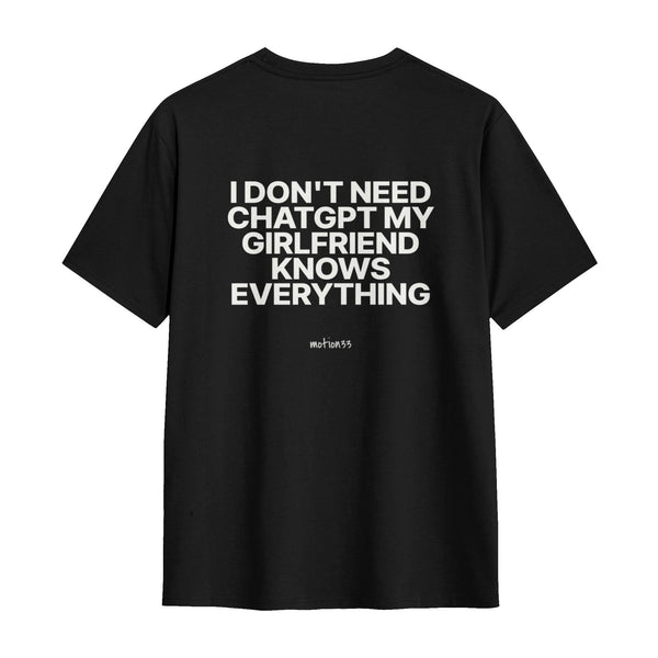 I Don't Need ChatGPT, My Girlfriend Knows Everything Tee
