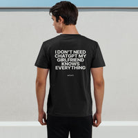 I Don't Need ChatGPT, My Girlfriend Knows Everything Tee