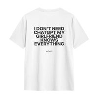 I Don't Need ChatGPT, My Girlfriend Knows Everything Tee