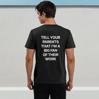 Tell Your Parents That I'm A Big Fan Of Their Work Tee