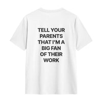Tell Your Parents That I'm A Big Fan Of Their Work Tee